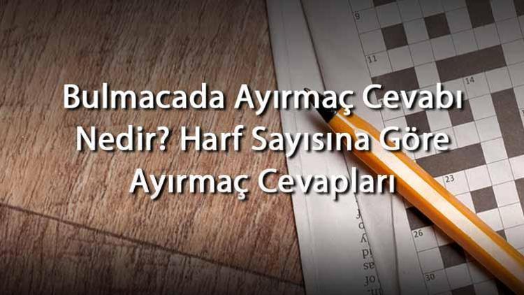 Bulmacada Ayırmaç Cevabı Nedir Harf Sayısına Göre Ayırmaç Cevapları