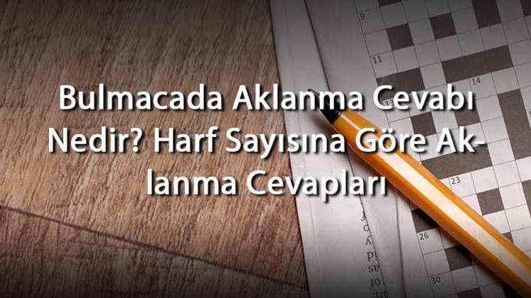 Bulmacada Aklanma Cevabı Nedir Harf Sayısına Göre Aklanma Cevapları