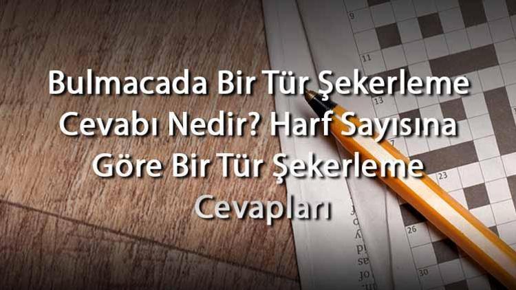 Bulmacada Bir Tür Şekerleme Cevabı Nedir Harf Sayısına Göre Bir Tür Şekerleme Cevapları