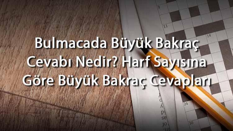 Bulmacada Büyük Bakraç Cevabı Nedir Harf Sayısına Göre Büyük Bakraç Cevapları