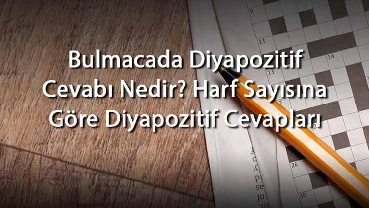 Bulmacada Diyapozitif Cevabı Nedir Harf Sayısına Göre Diyapozitif Cevapları