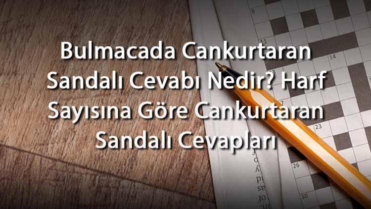 Bulmacada Cankurtaran Sandalı Cevabı Nedir Harf Sayısına Göre Cankurtaran Sandalı Cevapları