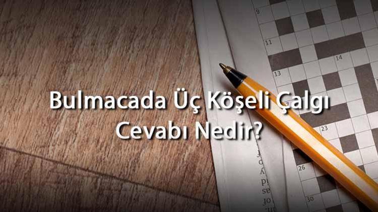 Bulmacada Üç Köşeli Çalgı Cevabı Nedir Harf Sayısına Göre Üç Köşeli Çalgı Cevapları