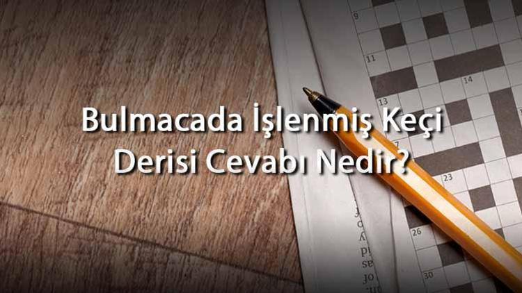 Bulmacada İşlenmiş Keçi Derisi Cevabı Nedir Harf Sayısına Göre İşlenmiş Keçi Derisi Cevapları