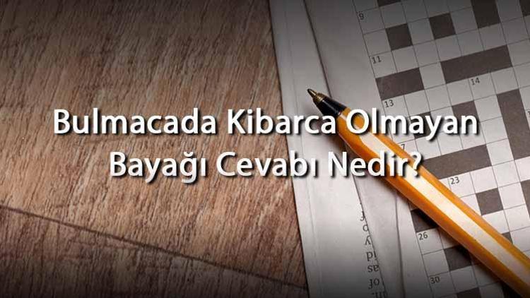 Bulmacada Kibarca Olmayan Bayağı Cevabı Nedir Harf Sayısına Göre Kibarca Olmayan Bayağı Cevapları