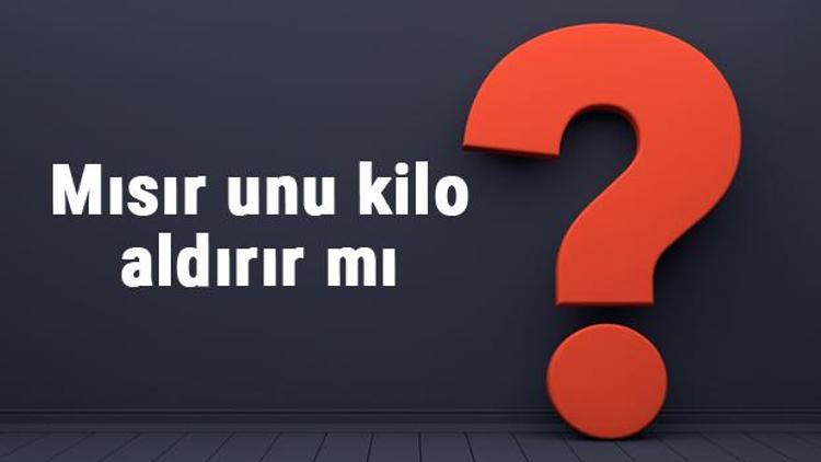 Mısır unu kilo aldırır mı Mısır unu bebeklerde ve yetişkinlerde kilo yapar mı