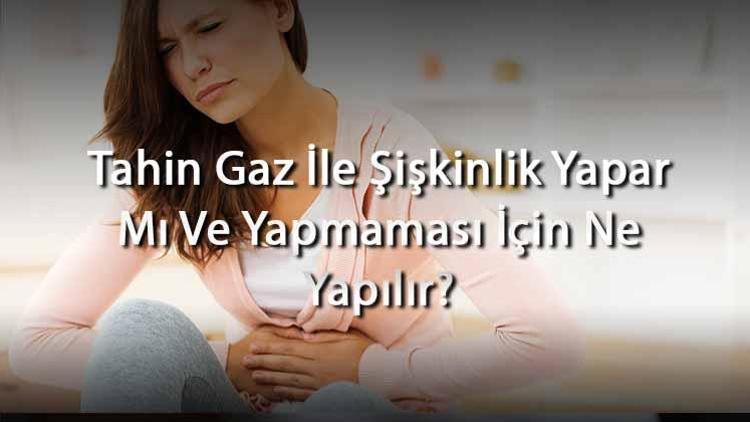 Tahin Gaz İle Şişkinlik Yapar Mı Ve Yapmaması İçin Ne Yapılır