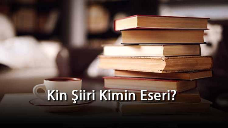 Kin Şiiri Kimin Eseri Ve Kim Tarafından Yazılmıştır Şiirin Türü, Konusu Ve İncelemesi