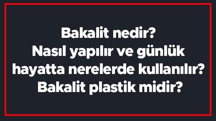 Bakalit nedir Nasıl yapılır ve günlük hayatta nerelerde kullanılır Bakalit plastik midir