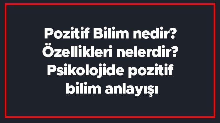 Pozitif Bilim nedir Özellikleri nelerdir Psikolojide pozitif bilim anlayışı