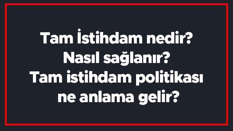 Tam İstihdam nedir Nasıl sağlanır Tam istihdam politikası ne anlama gelir