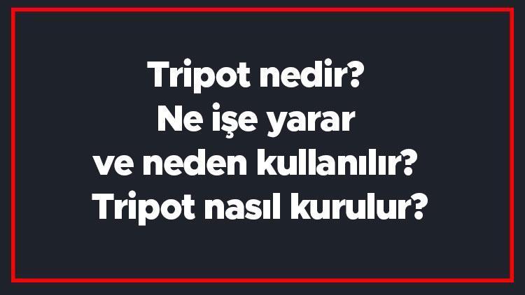 Tripot nedir Ne işe yarar ve neden kullanılır Tripot nasıl kurulur