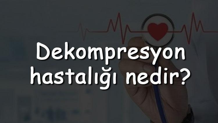 Dekompresyon hastalığı nedir Tanısı, belirtileri ve tedavi yöntemleri