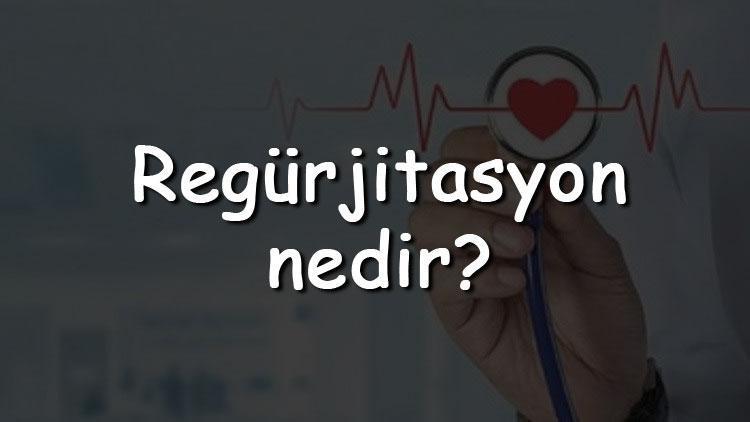 Regürjitasyon nedir Nasıl tedavi edilir Relü arasındaki fark nedir Neden olur