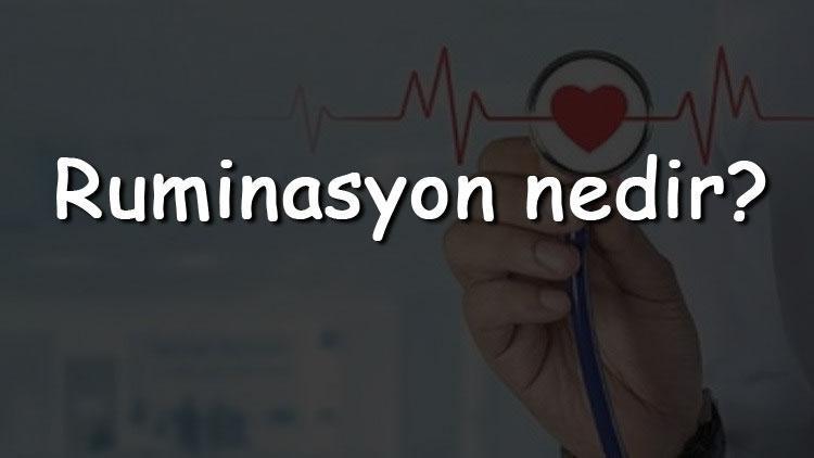 Ruminasyon nedir Belirtileri ve tedavi yöntemleri nelerdir Sendromu ve bozukluğu tanısı