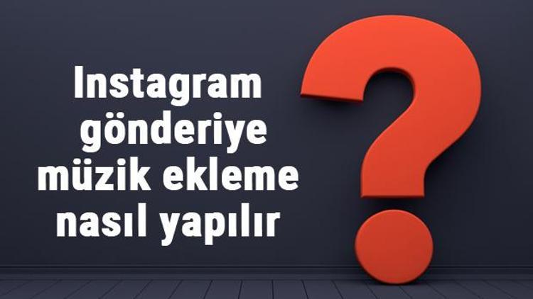 Instagram gönderiye müzik ekleme nasıl yapılır Instagramda gönderiye müzik nasıl eklenir