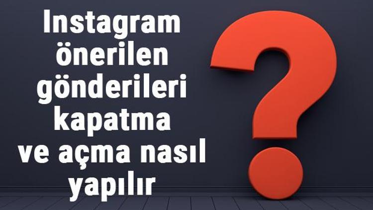 Instagram önerilen gönderileri kapatma ve açma işlemi nasıl yapılır