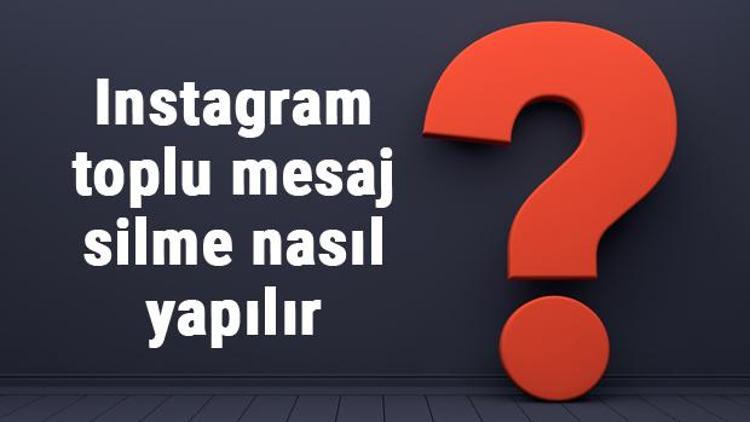 Instagram toplu mesaj silme nasıl yapılır Instagram mesajları toplu olarak nasıl silinir