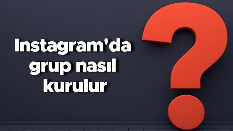 Instagramda grup nasıl kurulur Instagram grup kurma, ayarları ve silme işlemleri