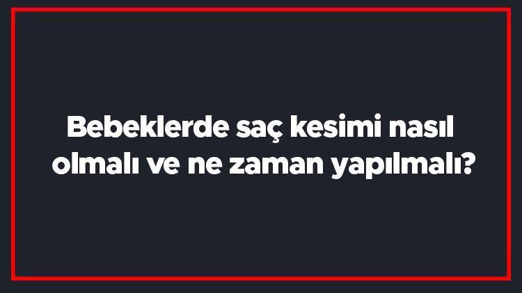 Bebeklerde saç kesimi nasıl olmalı ve ne zaman yapılmalı Bebeklerde saç kesimi nasıl yapılır