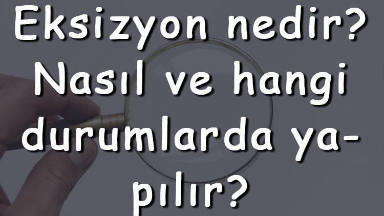 Eksizyon nedir Nasıl ve hangi durumlarda yapılır Eksizyon biyopsi ameliyatı ne kadar sürer