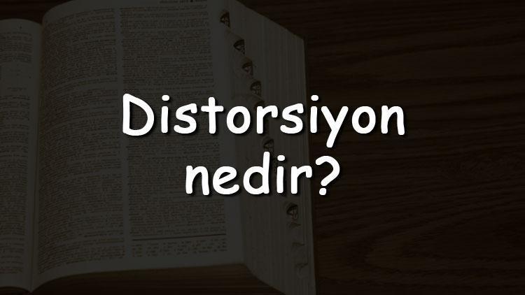 Distorsiyon nedir Ne anlama gelir TDKya göre distorsiyon kelimesinin sözlük anlamı