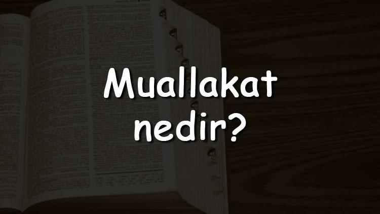 Muallakat nedir Ne anlama gelir TDKya göre muallakat kelimesinin sözlük anlamı