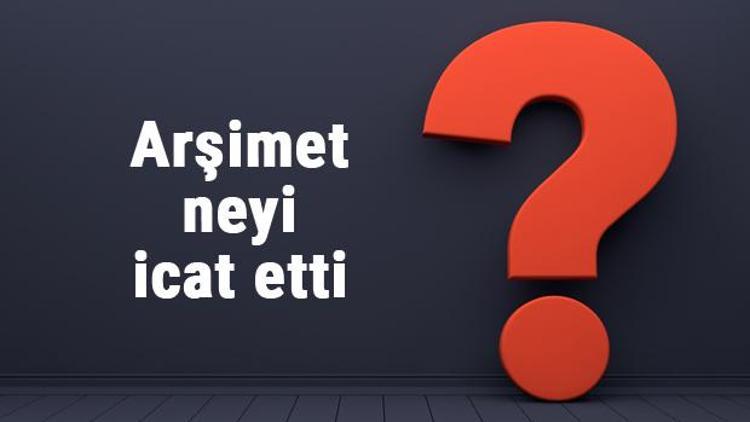 Arşimet neyi buldu ya da icat etti Arşimet buluşları ve bilime katkıları