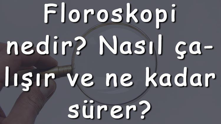 Floroskopi nedir Nasıl çalışır ve ne kadar sürer Floroskopi neden çekilir ne işe yarar