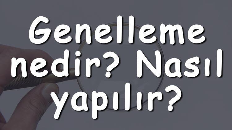 Genelleme nedir Nasıl yapılır Genelleme özellikleri ve örnek cümleler