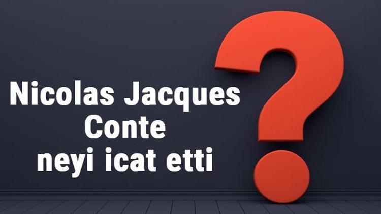 Nicolas Jacques Conte neyi buldu ya da icat etti Nicolas Jacques Conte buluşları ve bilime katkıları