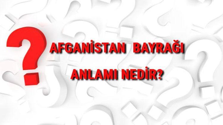 Afganistan Bayrağı anlamı nedir Bayrakta hangi renkler bulunur Renklerinin anlamları