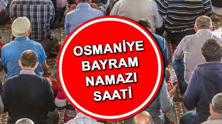Osmaniye bayram namazı saat kaçta kılınacak 2022 Osmaniye Kurban Bayramı namazı saati