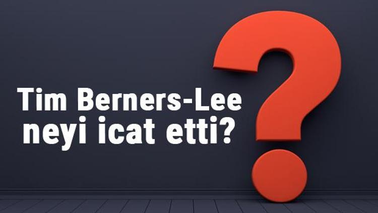 Tim Berners-Lee neyi buldu ya da icat etti Tim Berners-Lee buluşları ve bilime katkıları