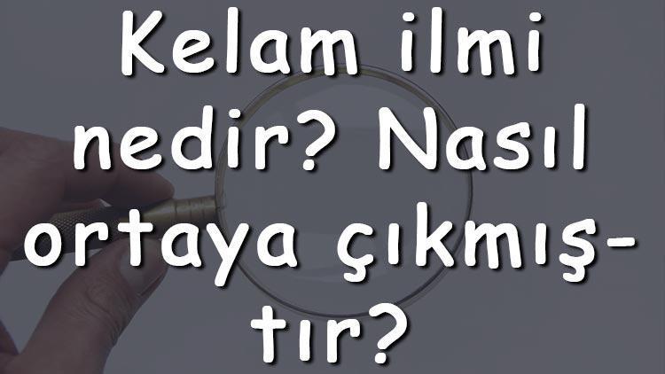 Kelam ilmi nedir Nasıl ortaya çıkmıştır Kelam ilmi neden önemlidir ve neyi inceler