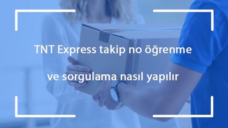 TNT Express takip no öğrenme ve sorgulama - TNT gönderi takibi nasıl yapılır, sorgulanır ve öğrenilir