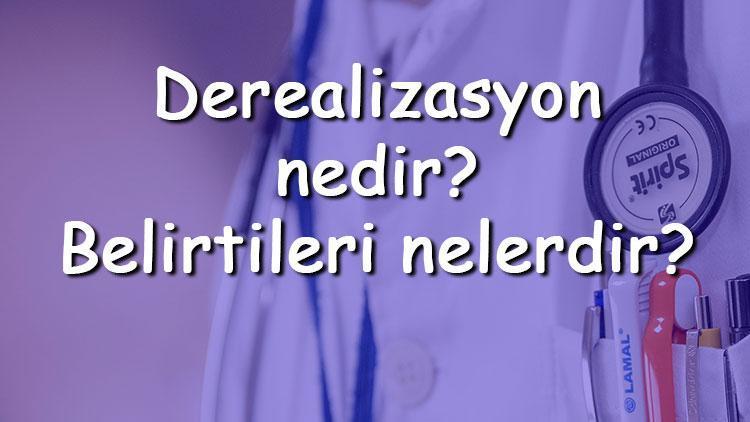 Derealizasyon nedir Belirtileri nelerdir Tanısı ve tedavi yöntemleri