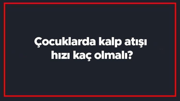 Çocuklarda kalp atışı hızı kaç olmalı Çocuklarda nabız hızı yüksekliği nedenleri