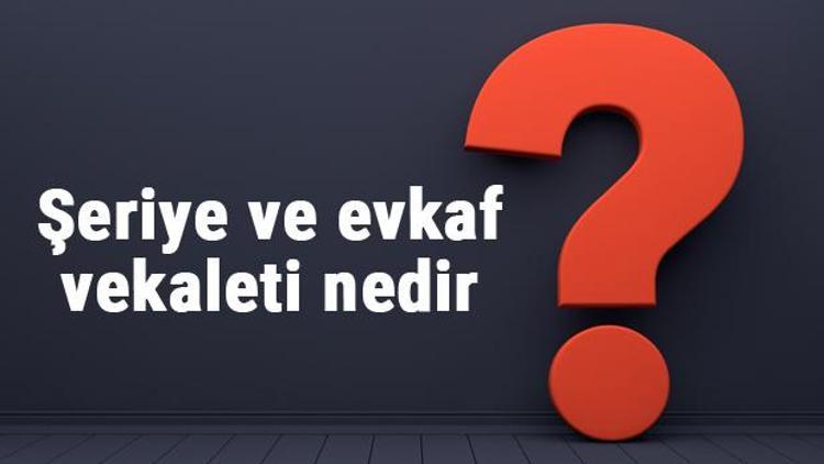 Şeriye ve evkaf vekaleti nedir, neden kaldırıldı Şeriye ve evkaf vekaleti kaldırılmasının sonuçları