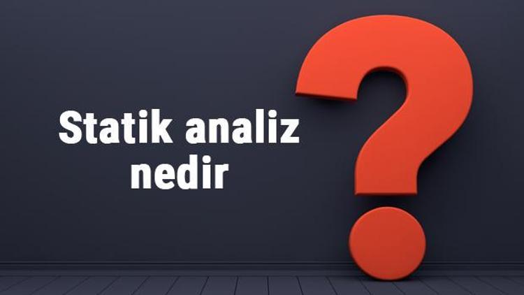 Statik analiz nedir, neden yapılır Statik analiz programları, yöntemleri ve örnekleri