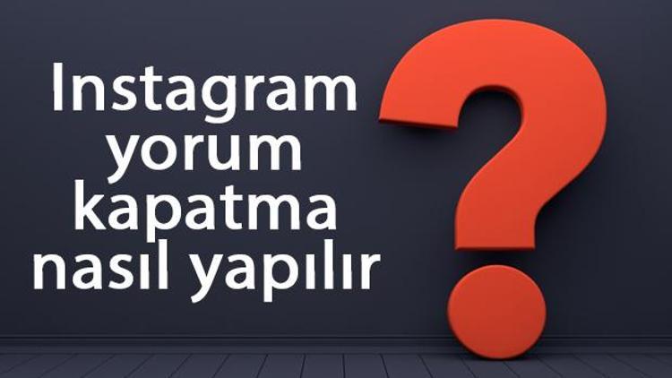 Instagram yorum kapatma nasıl yapılır Instagram yorumları nasıl kapatılır