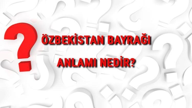 Özbekistan Bayrağı Anlamı Nedir Bayrakta Hangi Renkler Bulunur Renklerinin Anlamları