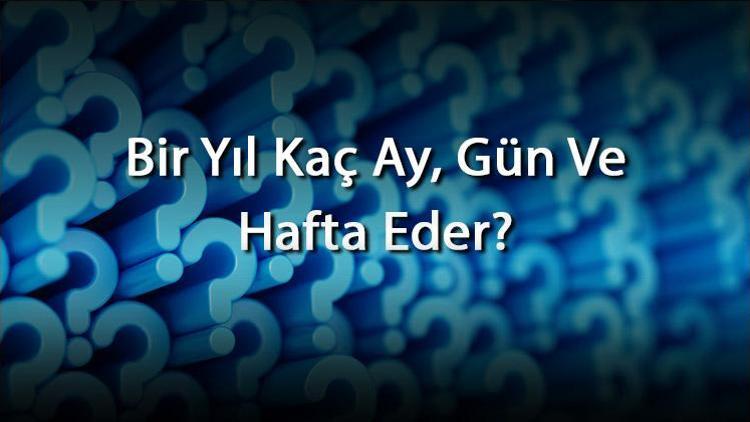 Bir Yıl Kaç Ay, Gün Ve Hafta Eder 1 Yıl Kaç Mevsimden Oluşur