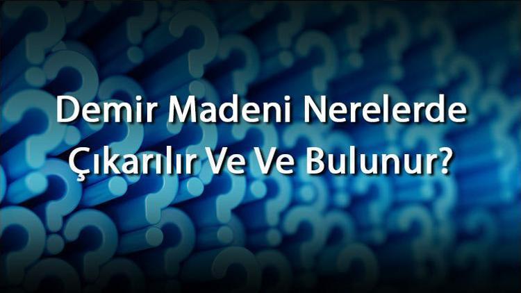 Demir Madeni Nerelerde Çıkarılır Ve Ve Bulunur Demir Madeni Nerelerde Kullanılır Ve Kullanım Alanları Nelerdir