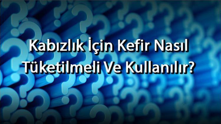 Kabızlık İçin Kefir Nasıl Tüketilmeli Ve Kullanılır Kefir Kabızlığa İyi Gelir Mi