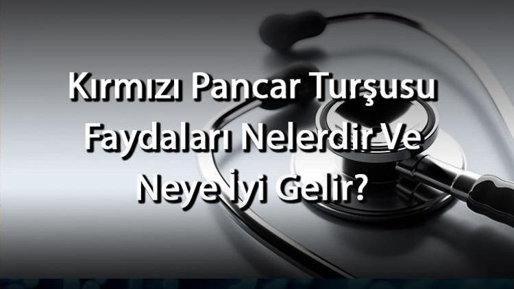 Kırmızı Pancar Turşusu Faydaları Nelerdir Ve Neye İyi Gelir Pancar Turşusu Ne İçin İçilir Ve Tüketilir