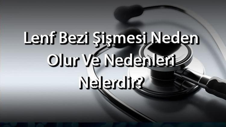 Lenf Bezi Şişmesi Neden Olur Ve Nedenleri Nelerdir Lenf Bezi Şişmesi Nasıl Geçer Ve Tedavi Edilir