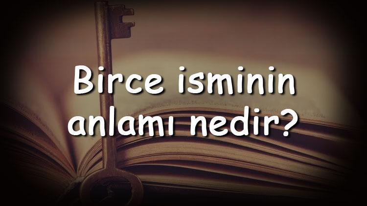 Birce isminin anlamı nedir ve Birce ne demek? Birce adının özellikleri, analizi ve kökeni