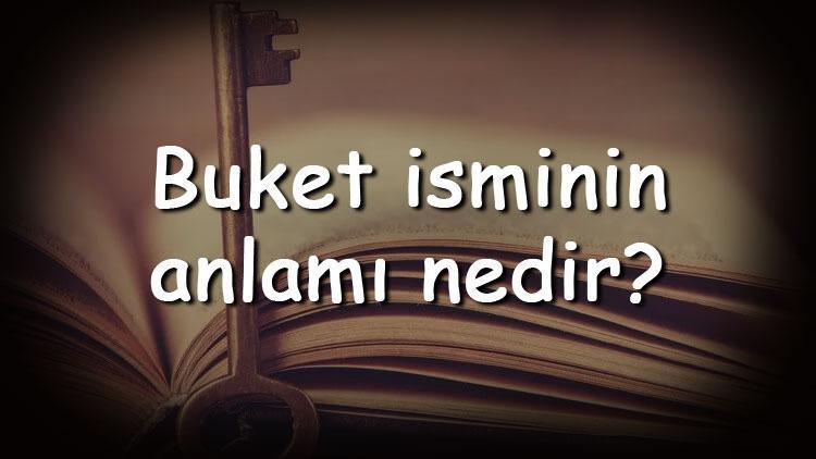 Buket isminin anlamı nedir ve Buket ne demek Buket adının özellikleri, analizi ve kökeni