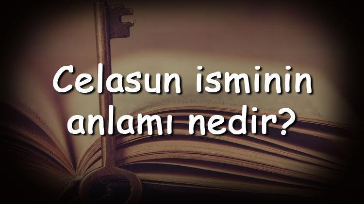 Celasun isminin anlamı nedir ve Celasun ne demek Celasun adının özellikleri, analizi ve kökeni